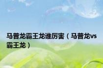 马普龙霸王龙谁厉害（马普龙vs霸王龙）