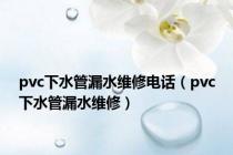 pvc下水管漏水维修电话（pvc下水管漏水维修）