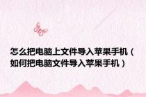 怎么把电脑上文件导入苹果手机（如何把电脑文件导入苹果手机）