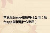 苹果后台app刷新有什么用（后台app刷新是什么意思）