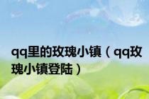 qq里的玫瑰小镇（qq玫瑰小镇登陆）