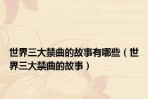 世界三大禁曲的故事有哪些（世界三大禁曲的故事）