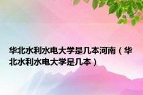 华北水利水电大学是几本河南（华北水利水电大学是几本）