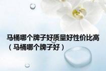 马桶哪个牌子好质量好性价比高（马桶哪个牌子好）