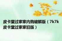 皮卡堂过家家内购破解版（7k7k皮卡堂过家家旧版）