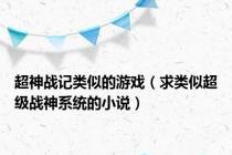 超神战记类似的游戏（求类似超级战神系统的小说）