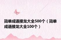 简单成语接龙大全500个（简单成语接龙大全100个）