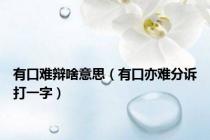 有口难辩啥意思（有口亦难分诉打一字）