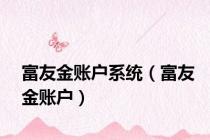 富友金账户系统（富友金账户）