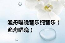 渔舟唱晚音乐纯音乐（渔舟唱晚）