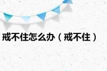 戒不住怎么办（戒不住）
