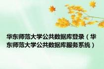 华东师范大学公共数据库登录（华东师范大学公共数据库服务系统）