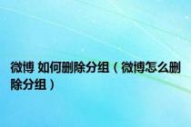 微博 如何删除分组（微博怎么删除分组）
