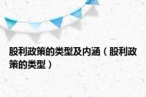 股利政策的类型及内涵（股利政策的类型）