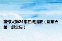 篮球火第24集在线播放（篮球火第一部全集）