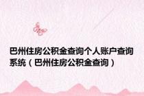 巴州住房公积金查询个人账户查询系统（巴州住房公积金查询）