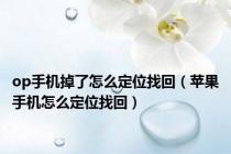 op手机掉了怎么定位找回（苹果手机怎么定位找回）