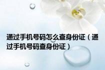通过手机号码怎么查身份证（通过手机号码查身份证）
