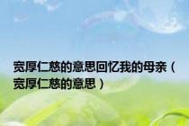 宽厚仁慈的意思回忆我的母亲（宽厚仁慈的意思）