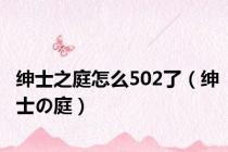 绅士之庭怎么502了（绅士の庭）