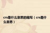 crs是什么意思的缩写（crs是什么意思）