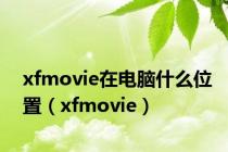 xfmovie在电脑什么位置（xfmovie）