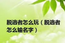 脱逃者怎么玩（脱逃者怎么输名字）