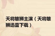 天将雄狮主演（天将雄狮迅雷下载）