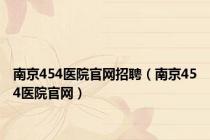 南京454医院官网招聘（南京454医院官网）