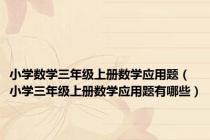 小学数学三年级上册数学应用题（小学三年级上册数学应用题有哪些）