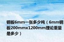 钢板6mm一张多少吨（6mm钢板200mmx1200mm理论重量是多少）
