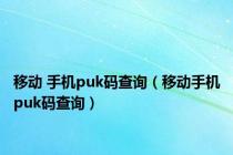移动 手机puk码查询（移动手机puk码查询）