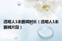 透明人1未删减时长（透明人1未删减片段）