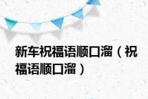 新车祝福语顺口溜（祝福语顺口溜）
