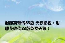 射雕英雄传83版 天狼影视（射雕英雄传83版免费天狼）