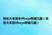 快乐大本营中tfboys有哪几期（快乐大本营tfboys有哪几期）