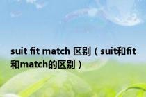 suit fit match 区别（suit和fit和match的区别）