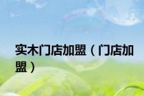 实木门店加盟（门店加盟）