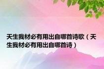 天生我材必有用出自哪首诗歌（天生我材必有用出自哪首诗）