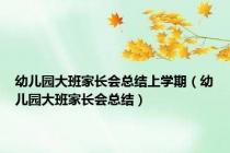 幼儿园大班家长会总结上学期（幼儿园大班家长会总结）