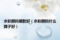 水彩颜料哪款好（水彩颜料什么牌子好）