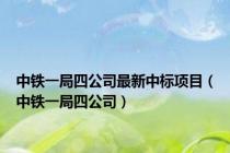 中铁一局四公司最新中标项目（中铁一局四公司）