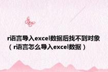 r语言导入excel数据后找不到对象（r语言怎么导入excel数据）