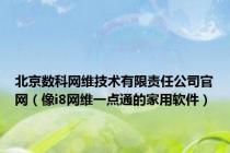 北京数科网维技术有限责任公司官网（像i8网维一点通的家用软件）