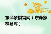 东萍象棋官网（东萍象棋仓库）
