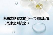 既来之则安之的下一句幽默回复（既来之则安之）