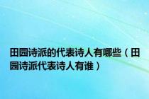 田园诗派的代表诗人有哪些（田园诗派代表诗人有谁）
