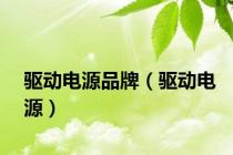 驱动电源品牌（驱动电源）