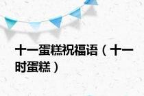 十一蛋糕祝福语（十一时蛋糕）