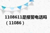 1108611是报警电话吗（11086）